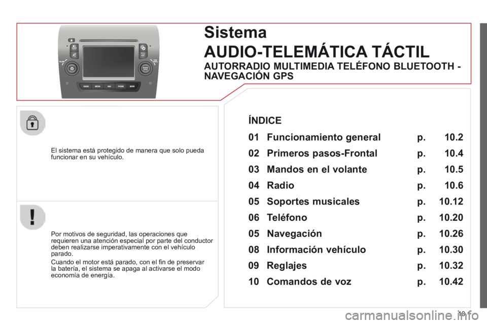 CITROEN JUMPER 2015  Manuales de Empleo (in Spanish) 10.1
JUMPER-PAPIER_ES_CHAP10A_AUTORADIO_FIAT-TACTILE-1_ED01-2014
  El sistema está protegido de manera que solo pueda funcionar en su vehículo.  
     Sistema
AUDIO-TELEMÁTICA TÁCTIL 
  Por motivo