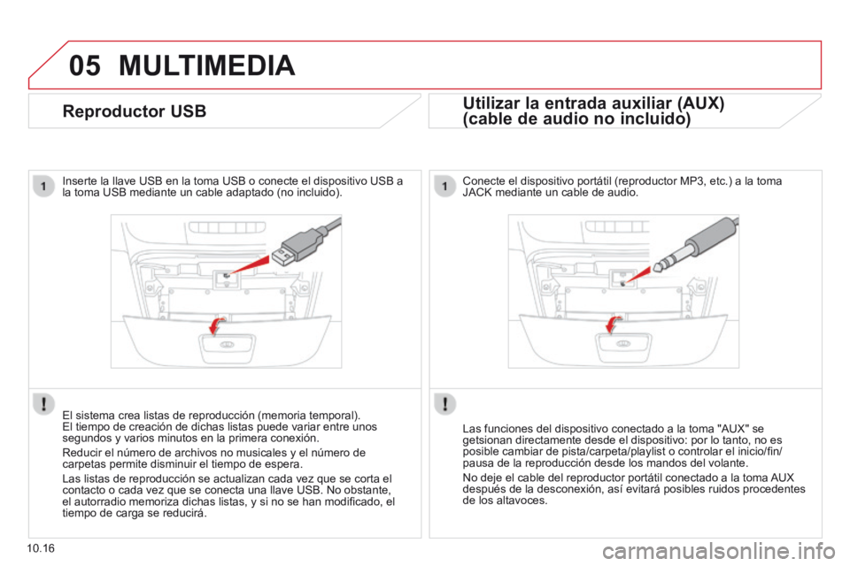 CITROEN JUMPER 2015  Manuales de Empleo (in Spanish) 05
10.16
              Reproductor  USB 
  Inserte la llave USB en la toma USB o conecte el dispositivo USB a la toma USB mediante un cable adaptado (no incluido).  
  El sistema crea listas de reprod
