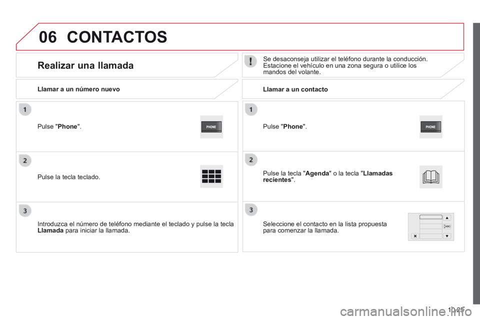 CITROEN JUMPER 2015  Manuales de Empleo (in Spanish) 06
10.25
JUMPER-PAPIER_ES_CHAP10A_AUTORADIO_FIAT-TACTILE-1_ED01-2014
  Pulse  " Phone ".  
  Llamar a un número nuevo         Llamar  a  un  contacto  
      Realizar  una  llamada   Se desaconseja u