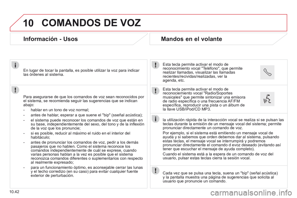 CITROEN JUMPER 2015  Manuales de Empleo (in Spanish) 10
10.42
 COMANDOS DE VOZ 
      Información  -  Usos 
  Para asegurarse de que los comandos de voz sean reconocidos por el sistema, se recomienda seguir las sugerencias que se indican abajo: 
   -  