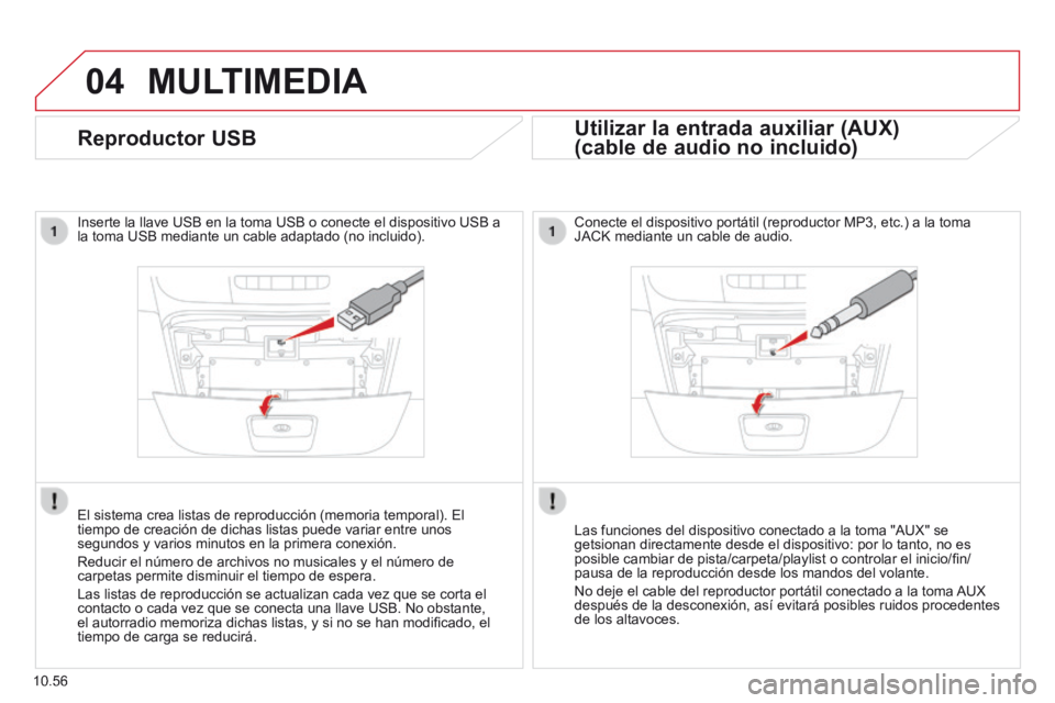 CITROEN JUMPER 2015 Manuales de Empleo (in Spanish) 04
10.56
MULTIMEDIA
Reproductor USB
Inserte la llave USB en la toma USB o conecte el dispositivo USB a la toma USB mediante un cable adaptado (no incluido).
El sistema crea listas de reproduc CITROEN JUMPER 2015 Manuales de Empleo (in Spanish) 04
10.56
MULTIMEDIA
Reproductor USB
Inserte la llave USB en la toma USB o conecte el dispositivo USB a la toma USB mediante un cable adaptado (no incluido).
El sistema crea listas de reproduc