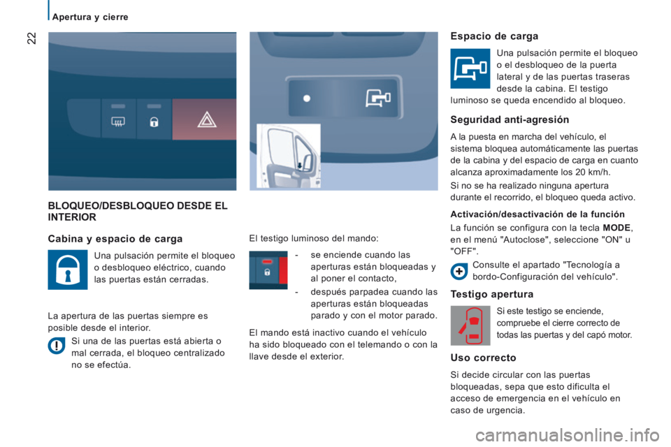 CITROEN JUMPER 2015 Manuales de Empleo (in Spanish) 22
Apertura y cierre
JUMPER-PAPIER_ES_CHAP02_PRET A PARTIR_ED01-2014
BLOQUEO/DESBLOQUEO DESDE EL INTERIOR
Testigo apertura
Si este testigo se enciende,
compruebe el cierre correcto de
todas CITROEN JUMPER 2015 Manuales de Empleo (in Spanish) 22
Apertura y cierre
JUMPER-PAPIER_ES_CHAP02_PRET A PARTIR_ED01-2014
BLOQUEO/DESBLOQUEO DESDE EL INTERIOR
Testigo apertura
Si este testigo se enciende,
compruebe el cierre correcto de
todas
