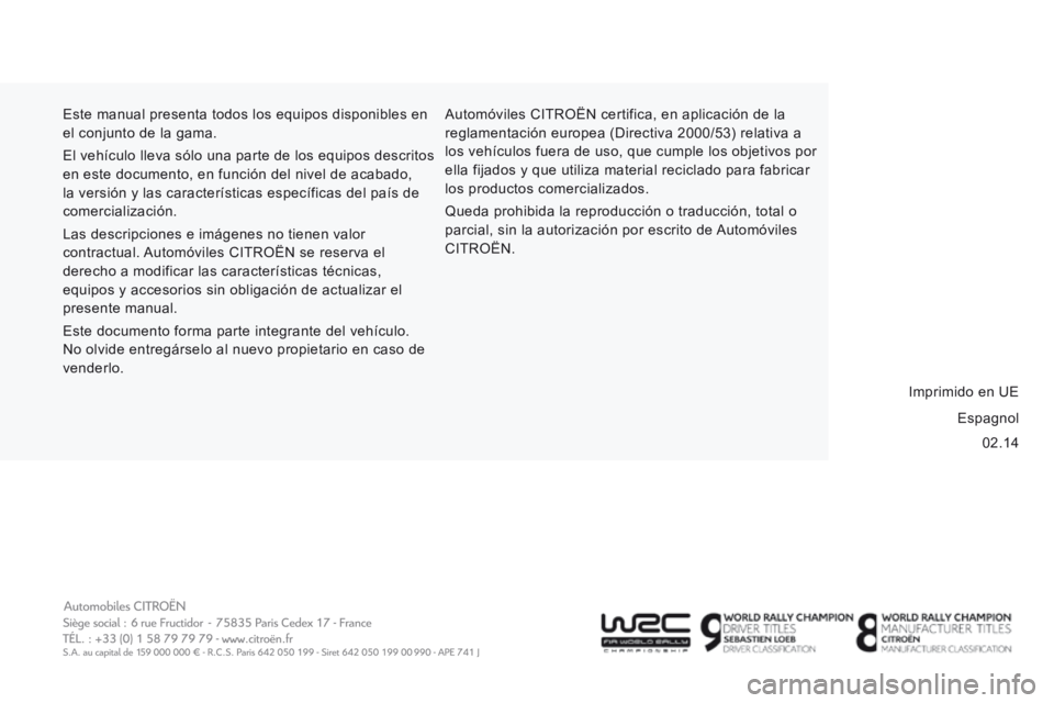 CITROEN JUMPER 2015 Manuales de Empleo (in Spanish) 02.14
Este manual presenta todos los equipos disponibles en
el conjunto de la gama.
El vehículo lleva sólo una parte de los equipos descritos
en este documento, en función del nivel de acabado CITROEN JUMPER 2015 Manuales de Empleo (in Spanish) 02.14
Este manual presenta todos los equipos disponibles en
el conjunto de la gama.
El vehículo lleva sólo una parte de los equipos descritos
en este documento, en función del nivel de acabado