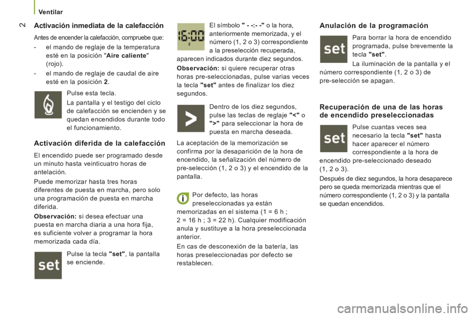 CITROEN JUMPER 2015  Manuales de Empleo (in Spanish) 2
   Ventilar   
  Activación inmediata de la calefacción 
 Antes de encender la calefacción, compruebe que: 
   -   el mando de reglaje de la temperatura esté en la posición "  Aire caliente " 
