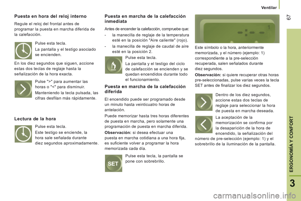 CITROEN JUMPER 2015 Manuales de Empleo (in Spanish) Ventilar
67
3
ERGONOMÍA
Y CONFORTY CONFORTY
JUMPER-PAPIER_ES_CHAP03_ERGO ET CONFORT_ED01-2014
Puesta en hora del reloj interno
Regule el reloj del frontal antes de
programar la puesta en CITROEN JUMPER 2015 Manuales de Empleo (in Spanish) Ventilar
67
3
ERGONOMÍA
Y CONFORTY CONFORTY
JUMPER-PAPIER_ES_CHAP03_ERGO ET CONFORT_ED01-2014
Puesta en hora del reloj interno
Regule el reloj del frontal antes de
programar la puesta en