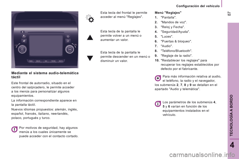 CITROEN JUMPER 2015  Manuales de Empleo (in Spanish)    Configuración  del  vehículo   
 87
4
TECNOLOGÍA A BORDO
JUMPER-PAPIER_ES_CHAP04_TECHNOLOGIE A  BORD_ED01-2014
  Mediante el sistema audio-telemática táctil 
 Este frontal de autorradio, situa