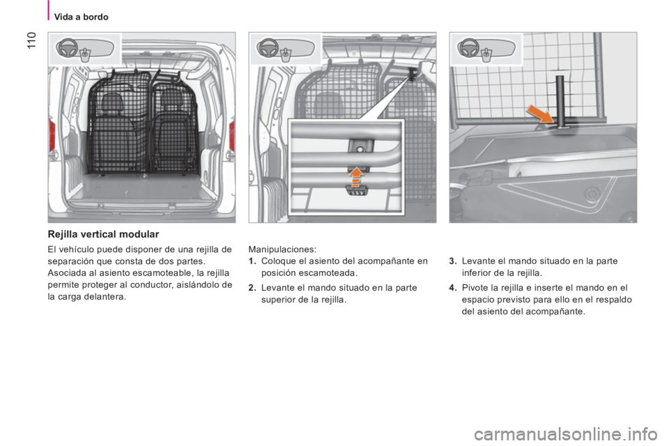 CITROEN NEMO 2014 Manuales de Empleo (in Spanish) 11 0
Vida a bordo
Rejilla vertical modular
Manipulaciones:
3.
Levante el mando situado en la parte
inferior de la rejilla.
4.
Pivote la rejilla e inserte el mando en CITROEN NEMO 2014 Manuales de Empleo (in Spanish) 11 0
Vida a bordo
Rejilla vertical modular
Manipulaciones:
3.
Levante el mando situado en la parte
inferior de la rejilla.
4.
Pivote la rejilla e inserte el mando en