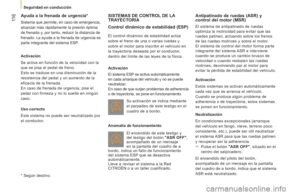 CITROEN NEMO 2014 Manuales de Empleo (in Spanish) 11 6
Seguridad en conducción
Ayuda a la frenada de urgencia *
Sistema que permite, en caso de emergencia,
alcanzar más rápidamente la presión óptima
de frenad CITROEN NEMO 2014 Manuales de Empleo (in Spanish) 11 6
Seguridad en conducción
Ayuda a la frenada de urgencia *
Sistema que permite, en caso de emergencia,
alcanzar más rápidamente la presión óptima
de frenad