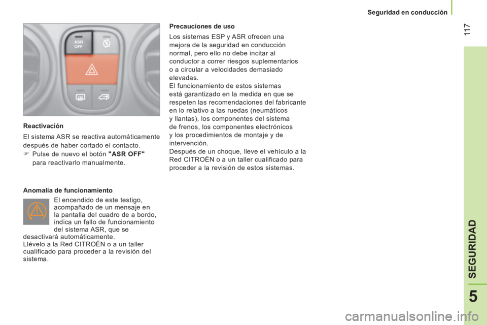 CITROEN NEMO 2014  Manuales de Empleo (in Spanish)  11 7
5
SEGURIDAD
 
 
 
Seguridad en conducción  
 
   
Reactivación 
  El sistema ASR se reactiva automáticamente 
después de haber cortado el contacto. 
   
 
�) 
  Pulse de nuevo el botón  "AS