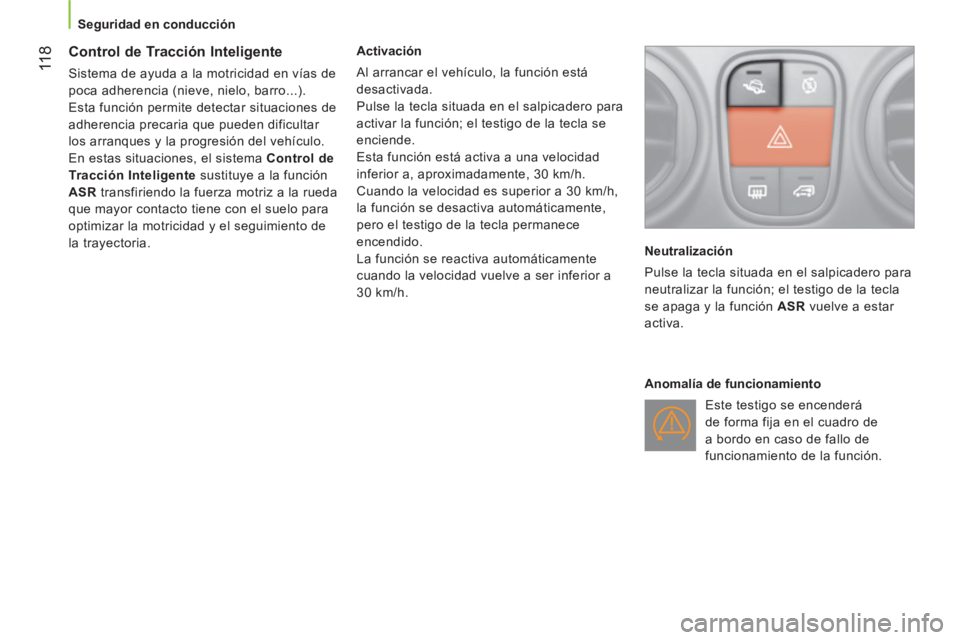 CITROEN NEMO 2014  Manuales de Empleo (in Spanish)  11 8
 
 
 
Seguridad en conducción  
 
 
 
 
 
 
 
Control de Tracción Inteligente 
 
Sistema de ayuda a la motricidad en vías de 
poca adherencia (nieve, nielo, barro...). 
  Esta función permit