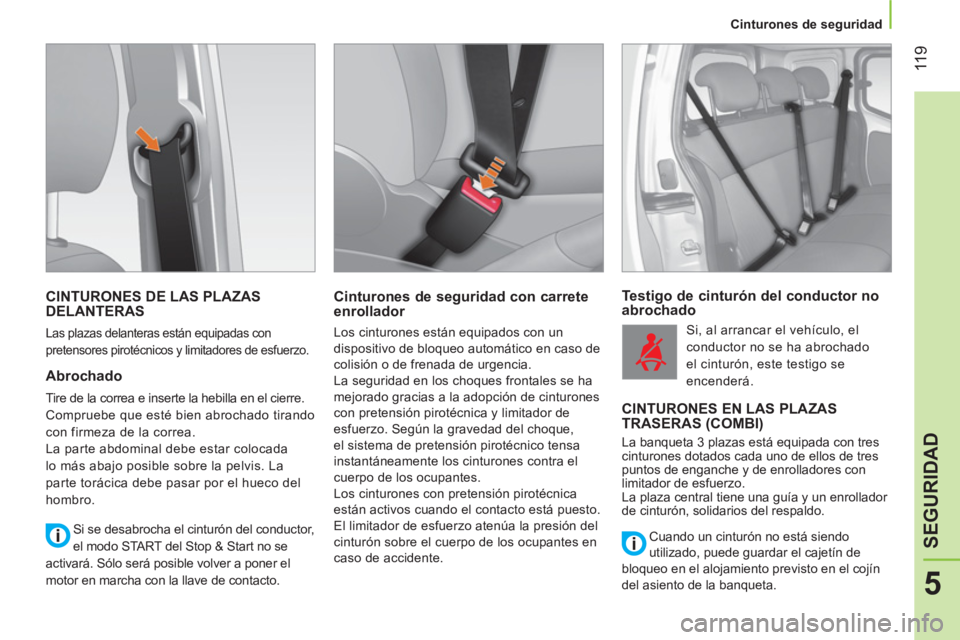 CITROEN NEMO 2014 Manuales de Empleo (in Spanish) 11 9
5
SEGURIDAD
Cinturones de seguridad
CINTURONES DE LAS PLAZAS
DELANTERAS
Las plazas delanteras están equipadas con
pretensores pirotécnicos y limitadores de esfuerzo.
Abro CITROEN NEMO 2014 Manuales de Empleo (in Spanish) 11 9
5
SEGURIDAD
Cinturones de seguridad
CINTURONES DE LAS PLAZAS
DELANTERAS
Las plazas delanteras están equipadas con
pretensores pirotécnicos y limitadores de esfuerzo.
Abro