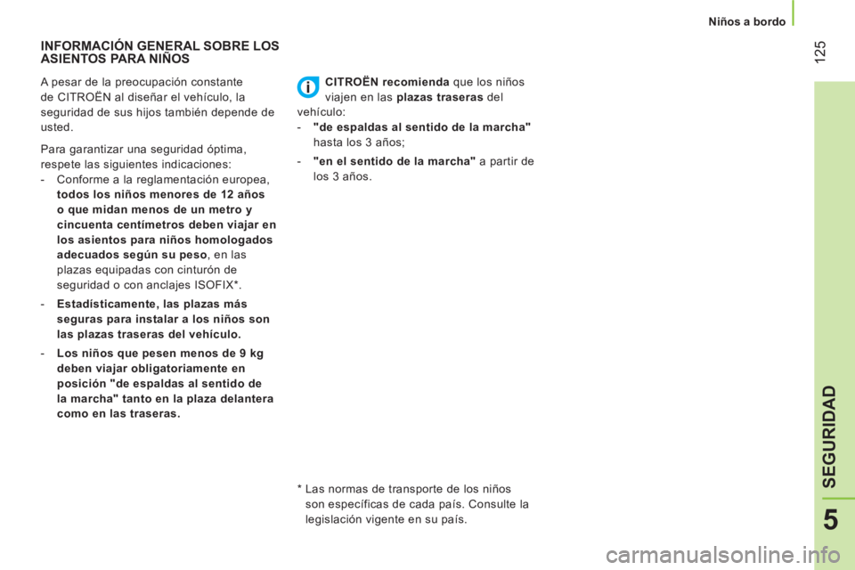 CITROEN NEMO 2014 Manuales de Empleo (in Spanish) 125
5
SEGURIDAD
Niños a bordo
INFORMACIÓN GENERAL SOBRE LOS
ASIENTOS PARA NIÑOS
A pesar de la preocupación constante
de CITROËN al diseñar el vehículo, la
CITROEN NEMO 2014 Manuales de Empleo (in Spanish) 125
5
SEGURIDAD
Niños a bordo
INFORMACIÓN GENERAL SOBRE LOS
ASIENTOS PARA NIÑOS
A pesar de la preocupación constante
de CITROËN al diseñar el vehículo, la