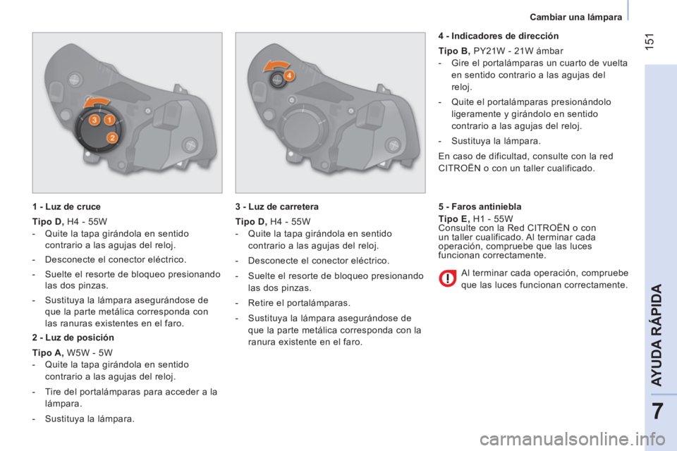 CITROEN NEMO 2014 Manuales de Empleo (in Spanish) 151
7
AYUDA RÁPIDA
Cambiar una lámpara
1 - Luz de cruce
Tipo D
,
H4 - 55W
- Quite la tapa girándola en sentido
contrario a las agujas del reloj.
- Desconec CITROEN NEMO 2014 Manuales de Empleo (in Spanish) 151
7
AYUDA RÁPIDA
Cambiar una lámpara
1 - Luz de cruce
Tipo D
,
H4 - 55W
- Quite la tapa girándola en sentido
contrario a las agujas del reloj.
- Desconec