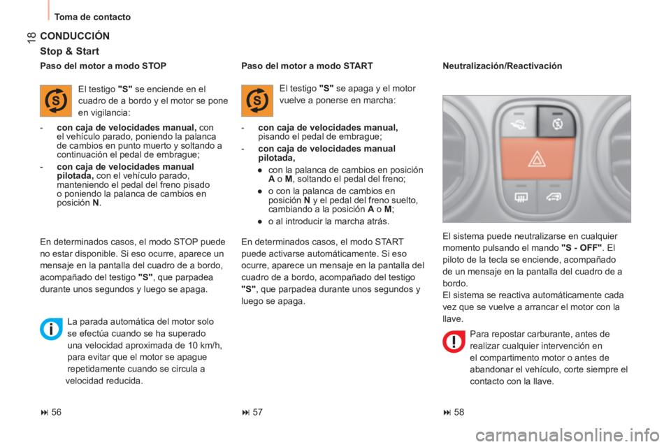 CITROEN NEMO 2014  Manuales de Empleo (in Spanish)  18
 
Toma de contacto 
 
CONDUCCIÓN 
 
 
Stop & Start 
 
 
 
-   con caja de velocidades manual 
 
, 
 con 
el vehículo parado, poniendo la palanca 
de cambios en punto muerto y soltando a 
continu