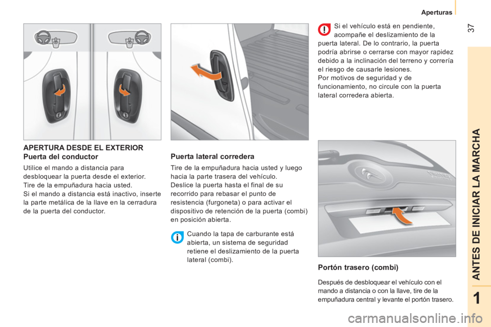 CITROEN NEMO 2014 Manuales de Empleo (in Spanish) 37
1
ANTES DE INICIAR LA MARCHA
Aperturas
APERTURA DESDE EL EXTERIOR
Puerta del conductor
Utilice el mando a distancia para
desbloquear la puerta desde el exterior.
Tire de la empuñadu CITROEN NEMO 2014 Manuales de Empleo (in Spanish) 37
1
ANTES DE INICIAR LA MARCHA
Aperturas
APERTURA DESDE EL EXTERIOR
Puerta del conductor
Utilice el mando a distancia para
desbloquear la puerta desde el exterior.
Tire de la empuñadu