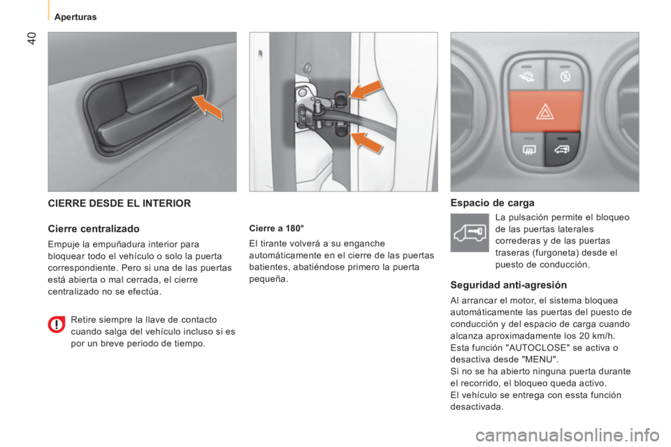 CITROEN NEMO 2014  Manuales de Empleo (in Spanish)  40
 
 
 
Aperturas  
 
 
CIERRE DESDE EL INTERIOR 
 
 
Cierre centralizado 
 
Empuje la empuñadura interior para 
bloquear todo el vehículo o solo la puerta 
correspondiente. Pero si una de las pue