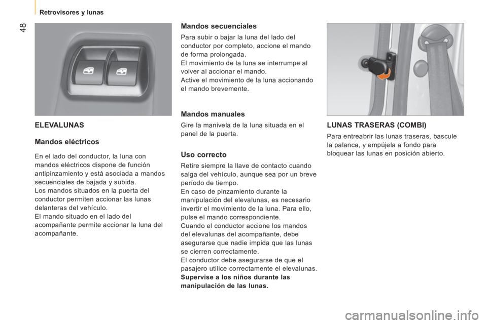 CITROEN NEMO 2014  Manuales de Empleo (in Spanish)  48
 
 
 
Retrovisores y lunas  
 
 
ELEVALUNAS 
 
 
Mandos eléctricos 
 
En el lado del conductor, la luna con 
mandos eléctricos dispone de función 
antipinzamiento y está asociada a mandos 
sec