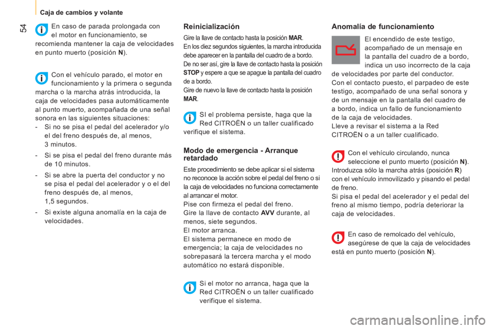 CITROEN NEMO 2014 Manuales de Empleo (in Spanish) 54
Caja de cambios y volante
Reinicialización
Gire la llave de contacto hasta la posición MAR
.
En los diez segundos siguientes, la marcha introducida
debe aparecer en la CITROEN NEMO 2014 Manuales de Empleo (in Spanish) 54
Caja de cambios y volante
Reinicialización
Gire la llave de contacto hasta la posición MAR
.
En los diez segundos siguientes, la marcha introducida
debe aparecer en la