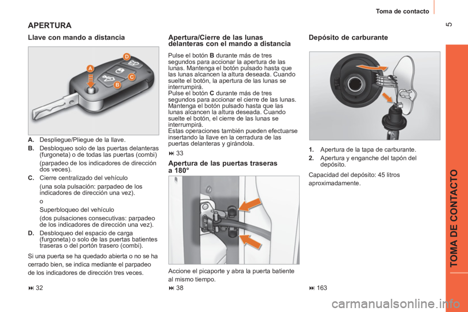 CITROEN NEMO 2014  Manuales de Empleo (in Spanish)  5
TOMA DE CONTACTO
Toma de contacto
 
APERTURA 
 
 
Llave con mando a distancia 
 
 
 
A. 
  Despliegue/Pliegue de la llave. 
   
B. 
  Desbloqueo solo de las puertas delanteras 
(furgoneta) o de tod