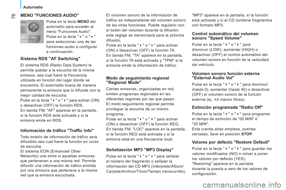 CITROEN NEMO 2014 Manuales de Empleo (in Spanish) 76
Autorradio
MENÚ "FUNCIONES AUDIO"
Sistema RDS "AF Switching"
El sistema RDS (Radio Data System) le
permite quedar a la escucha de la misma
emisora, sea cual fuere la frecuencia
utili CITROEN NEMO 2014 Manuales de Empleo (in Spanish) 76
Autorradio
MENÚ "FUNCIONES AUDIO"
Sistema RDS "AF Switching"
El sistema RDS (Radio Data System) le
permite quedar a la escucha de la misma
emisora, sea cual fuere la frecuencia
utili