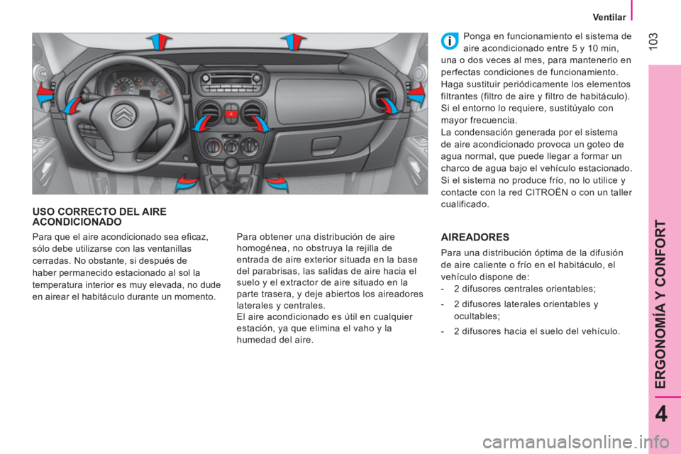 CITROEN NEMO 2013  Manuales de Empleo (in Spanish)  103
4
ERGONOMÍA Y CONFORT
 
 
 
 
 
 
Ventilar  
 
 
 
 
 
USO CORRECTO DEL AIRE 
ACONDICIONADO 
  Para obtener una distribución de aire 
homogénea, no obstruya la rejilla de 
entrada de aire exte