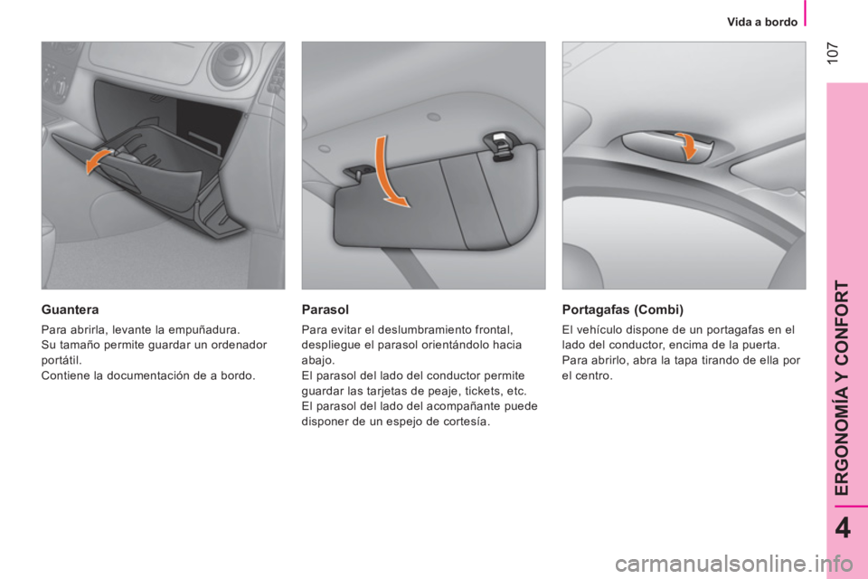 CITROEN NEMO 2013  Manuales de Empleo (in Spanish)  107
4
ERGONOMÍA Y CONFORT
 
 
 
Vida a bordo  
 
 
 
Parasol 
 
Para evitar el deslumbramiento frontal, 
despliegue el parasol orientándolo hacia 
abajo. 
  El parasol del lado del conductor permit