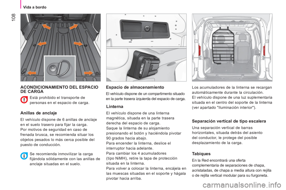 CITROEN NEMO 2013  Manuales de Empleo (in Spanish)  108
 
 
 
Vida a bordo  
 
 
ACONDICIONAMIENTO DEL ESPACIO 
DE CARGA 
   
Anillas de anclaje 
 
El vehículo dispone de 6 anillas de anclaje 
en el suelo trasero para fijar la carga. 
  Por motivos d
