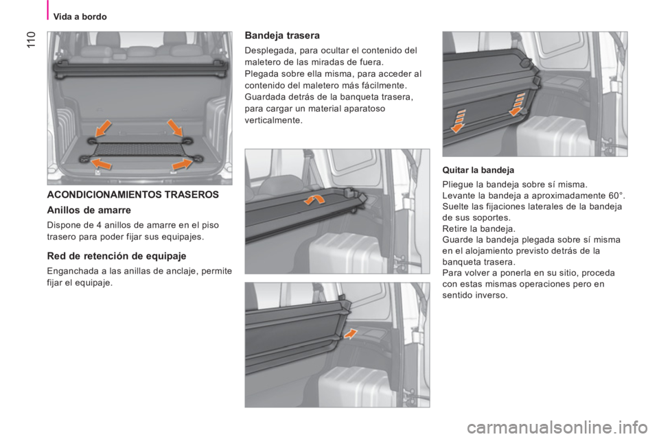 CITROEN NEMO 2013 Manuales de Empleo (in Spanish) 11 0
Vida a bordo
ACONDICIONAMIENTOS TRASEROS
Anillos de amarre
Dispone de 4 anillos de amarre en el piso
trasero para poder fijar sus equipajes.
Red de retenció CITROEN NEMO 2013 Manuales de Empleo (in Spanish) 11 0
Vida a bordo
ACONDICIONAMIENTOS TRASEROS
Anillos de amarre
Dispone de 4 anillos de amarre en el piso
trasero para poder fijar sus equipajes.
Red de retenció