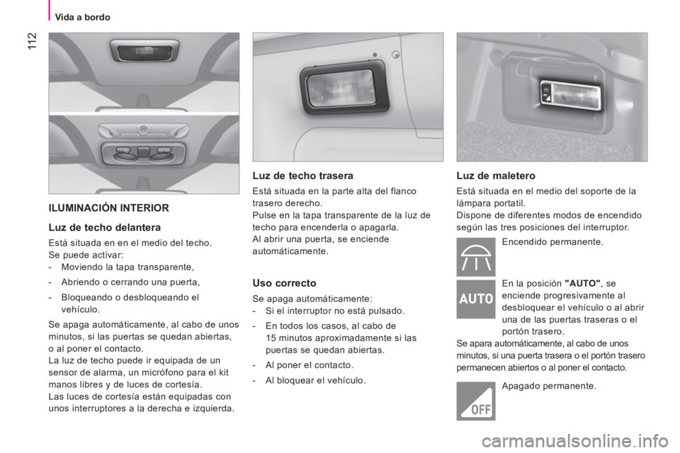 CITROEN NEMO 2013 Manuales de Empleo (in Spanish) 11 2
Vida a bordo
ILUMINACIÓN INTERIOR
Luz de techo delantera
Está situada en en el medio del techo.
Se puede activar:
- Moviendo la tapa transparente,
- Abri CITROEN NEMO 2013 Manuales de Empleo (in Spanish) 11 2
Vida a bordo
ILUMINACIÓN INTERIOR
Luz de techo delantera
Está situada en en el medio del techo.
Se puede activar:
- Moviendo la tapa transparente,
- Abri