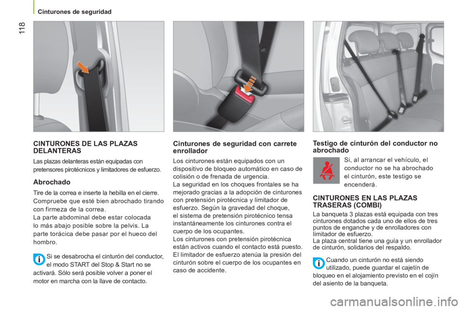 CITROEN NEMO 2013  Manuales de Empleo (in Spanish)  11 8
 
 
 
Cinturones de seguridad  
 
 
CINTURONES DE LAS PLAZAS 
DELANTERAS 
  Las plazas delanteras están equipadas con 
pretensores pirotécnicos y limitadores de esfuerzo. 
   
Abrochado 
 
Tir