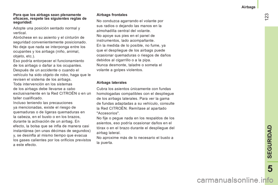 CITROEN NEMO 2013 Manuales de Empleo (in Spanish) 123
5
SEGURIDAD
Airbags
Para que los airbags sean plenamente
efi caces, respete las siguientes reglas de
seguridad:
Adopte una posición sentado normal y
vertical.
Abróches CITROEN NEMO 2013 Manuales de Empleo (in Spanish) 123
5
SEGURIDAD
Airbags
Para que los airbags sean plenamente
efi caces, respete las siguientes reglas de
seguridad:
Adopte una posición sentado normal y
vertical.
Abróches