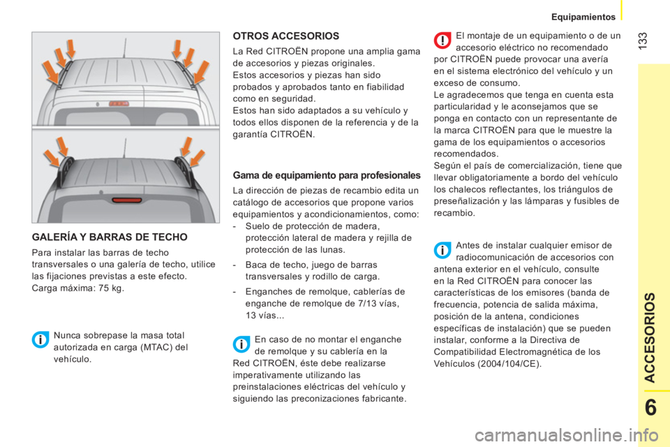 CITROEN NEMO 2013 Manuales de Empleo (in Spanish) 133
6
ACCESORIOS
Equipamientos
GALERÍA Y BARRAS DE TECHO
Para instalar las barras de techo
transversales o una galería de techo, utilice
las fijaciones previstas a este efecto.
CITROEN NEMO 2013 Manuales de Empleo (in Spanish) 133
6
ACCESORIOS
Equipamientos
GALERÍA Y BARRAS DE TECHO
Para instalar las barras de techo
transversales o una galería de techo, utilice
las fijaciones previstas a este efecto.