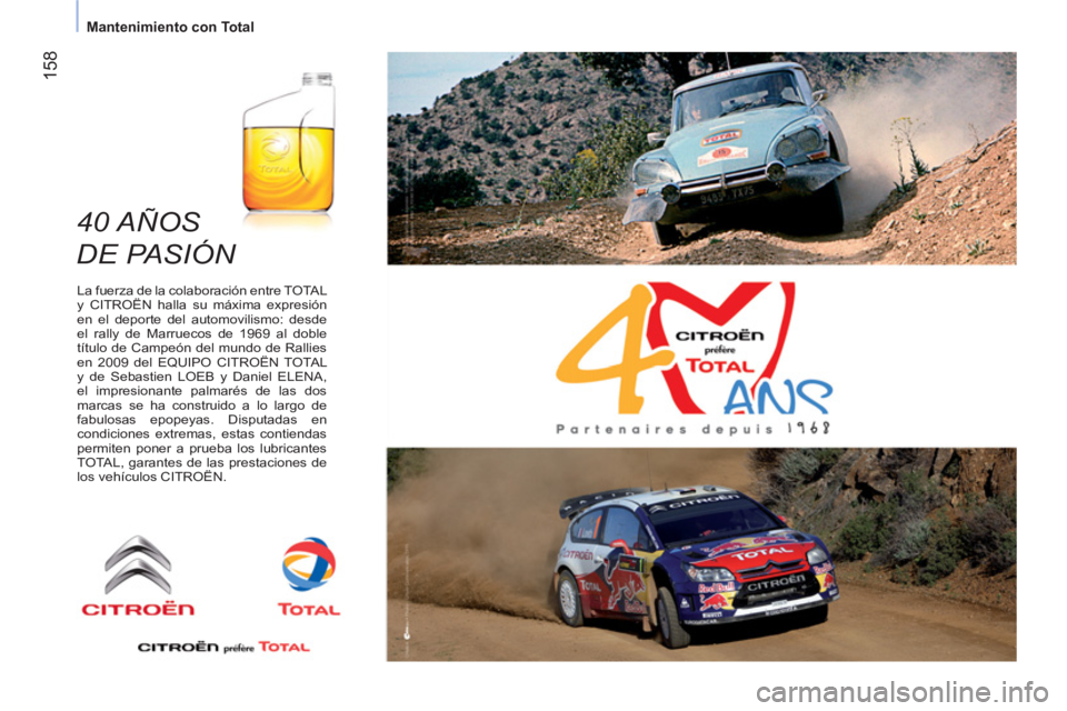CITROEN NEMO 2013 Manuales de Empleo (in Spanish) 158
Mantenimiento con Total
40 AÑOS
DE PASIÓN
La fuerza de la colaboración entre TOTAL
y CITROËN halla su máxima expresión
en el deporte del automovilismo: desde
el rally CITROEN NEMO 2013 Manuales de Empleo (in Spanish) 158
Mantenimiento con Total
40 AÑOS
DE PASIÓN
La fuerza de la colaboración entre TOTAL
y CITROËN halla su máxima expresión
en el deporte del automovilismo: desde
el rally