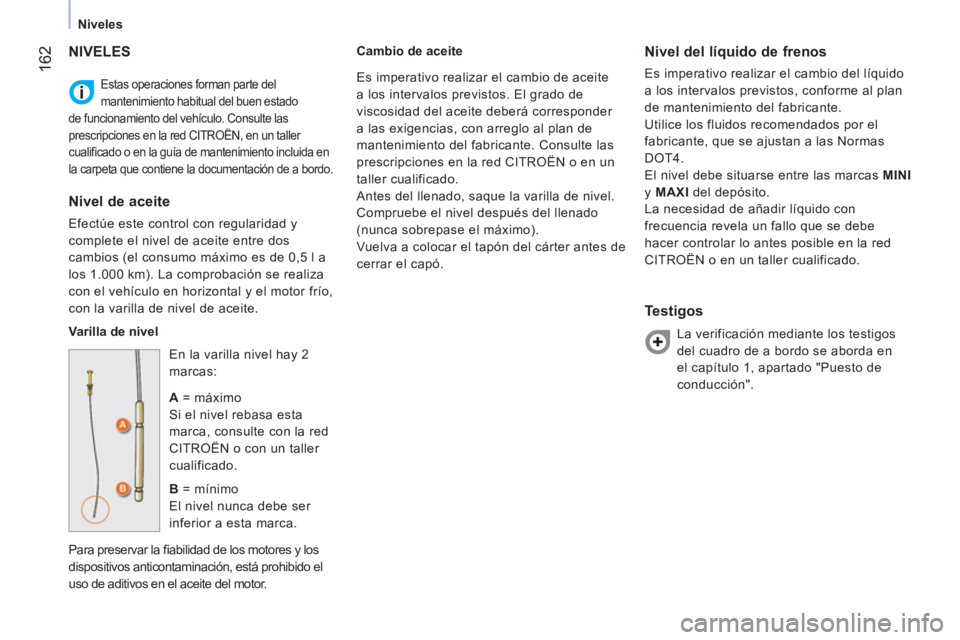CITROEN NEMO 2013 Manuales de Empleo (in Spanish) 162
Niveles
Estas operaciones forman parte del
mantenimiento habitual del buen estado
de funcionamiento del vehículo. Consulte las
prescripciones en la red CITROËN, en un taller
cualifi cado CITROEN NEMO 2013 Manuales de Empleo (in Spanish) 162
Niveles
Estas operaciones forman parte del
mantenimiento habitual del buen estado
de funcionamiento del vehículo. Consulte las
prescripciones en la red CITROËN, en un taller
cualifi cado