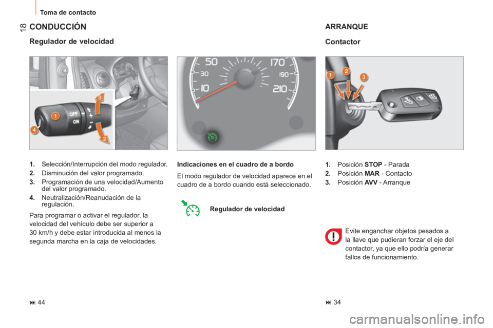 CITROEN NEMO 2013  Manuales de Empleo (in Spanish)  18
 
Toma de contacto 
 
CONDUCCIÓN 
 
 
Regulador de velocidad 
 
 
 
1. 
  Selección/Interrupción del modo regulador. 
   
2. 
  Disminución del valor programado. 
   
3. 
  Programación de un