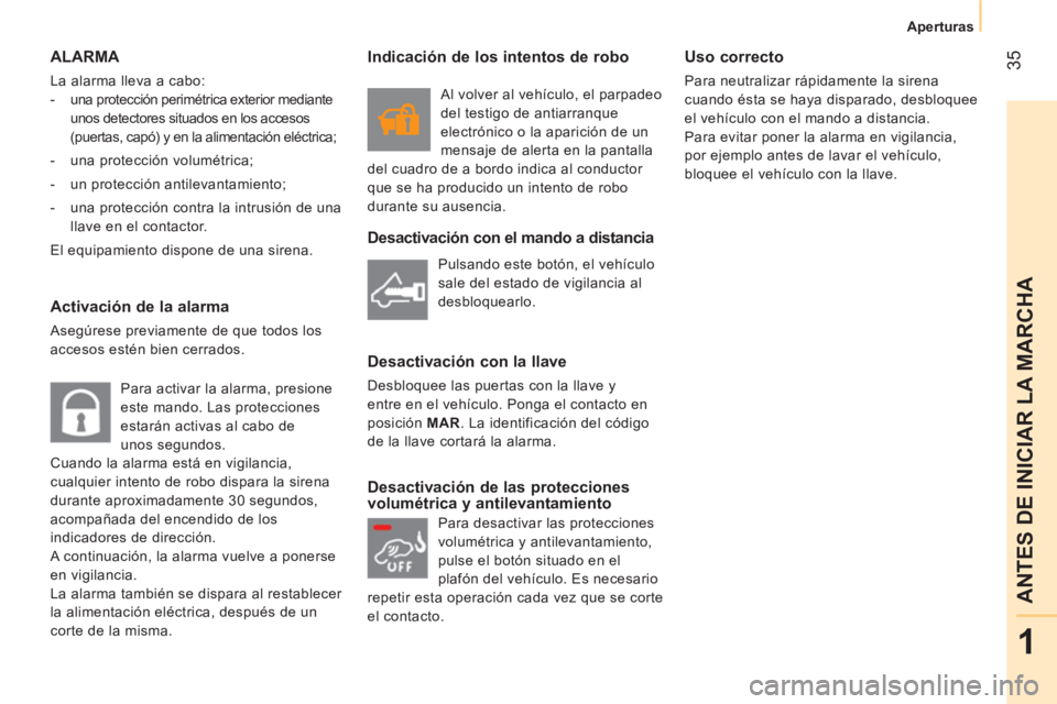 CITROEN NEMO 2013  Manuales de Empleo (in Spanish)  35
1
ANTES DE INICIAR LA MARCHA
Aperturas
 
ALARMA 
 
La alarma lleva a cabo: 
   
 
-   una protección perimétrica exterior mediante 
unos detectores situados en los accesos 
(puertas, capó) y en