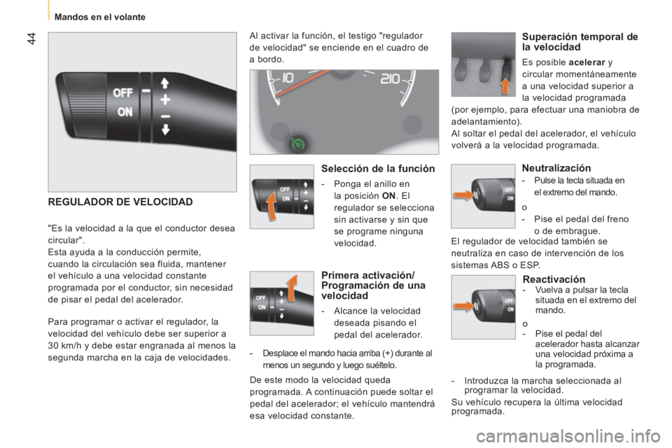 CITROEN NEMO 2013  Manuales de Empleo (in Spanish)  44
 
 
 
Mandos en el volante  
 
 
 
Reactivación  
 
 
-   Vuelva a pulsar la tecla 
situada en el extremo del 
mando.  
  o 
   
 
-   Pise el pedal del 
acelerador hasta alcanzar 
una velocidad 