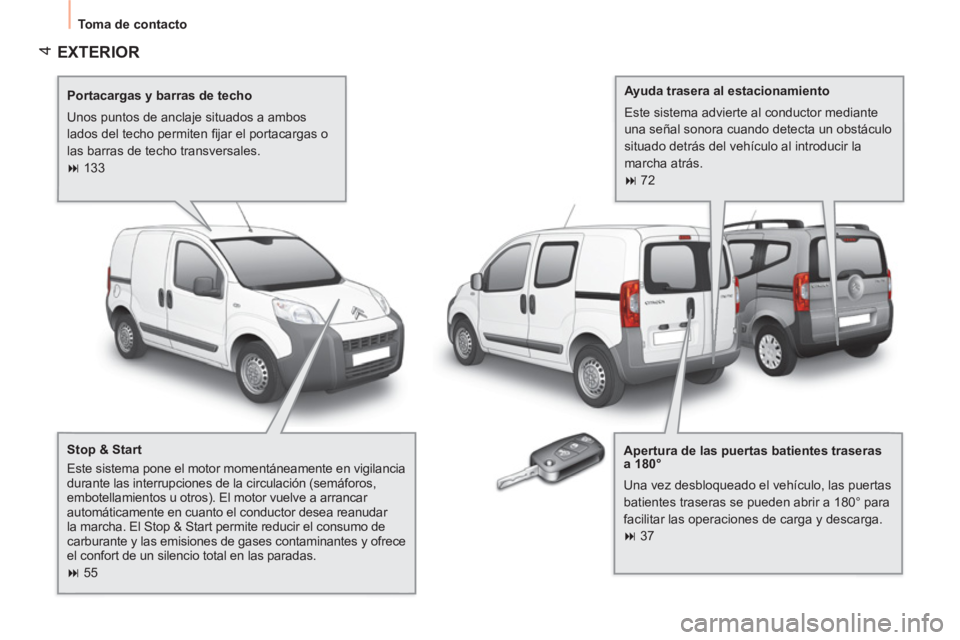 CITROEN NEMO 2013  Manuales de Empleo (in Spanish)  4
 
Toma de contacto 
 
EXTERIOR  
 
 
Portacargas y barras de techo 
  Unos puntos de anclaje situados a ambos 
lados del techo permiten ﬁ jar el portacargas o 
las barras de techo transversales. 