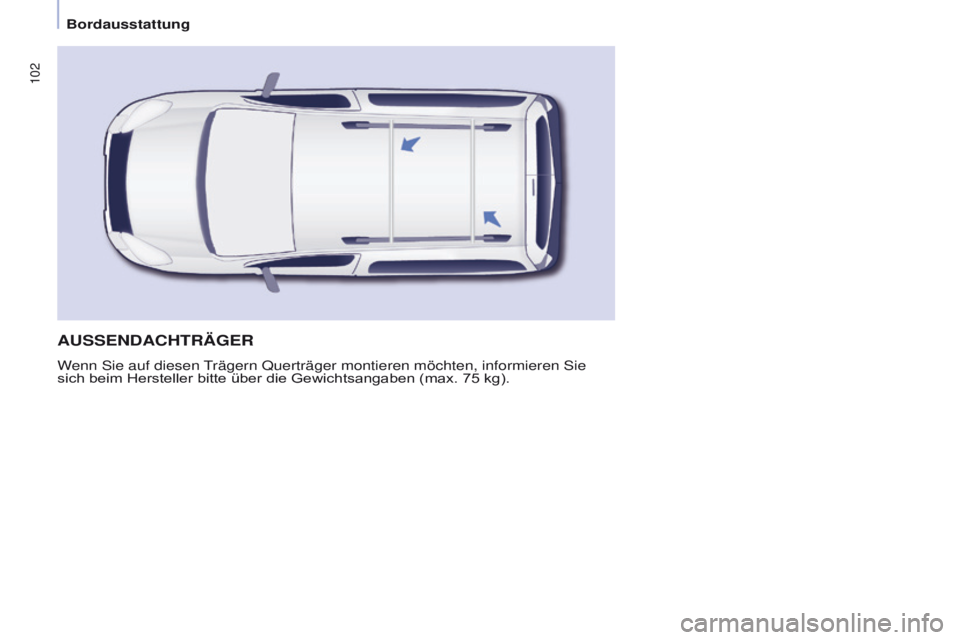 CITROEN BERLINGO MULTISPACE 2017  Betriebsanleitungen (in German) 102
Berlingo2VP_de_Chap04_Ergonomie_ed02-2016Berlingo2VP_de_Chap04_Ergonomie_ed02-2016
AUSSENDACHTRäGER
Wenn Sie auf diesen Trägern Querträger montieren möchten, informieren Sie 
sich beim Herstel