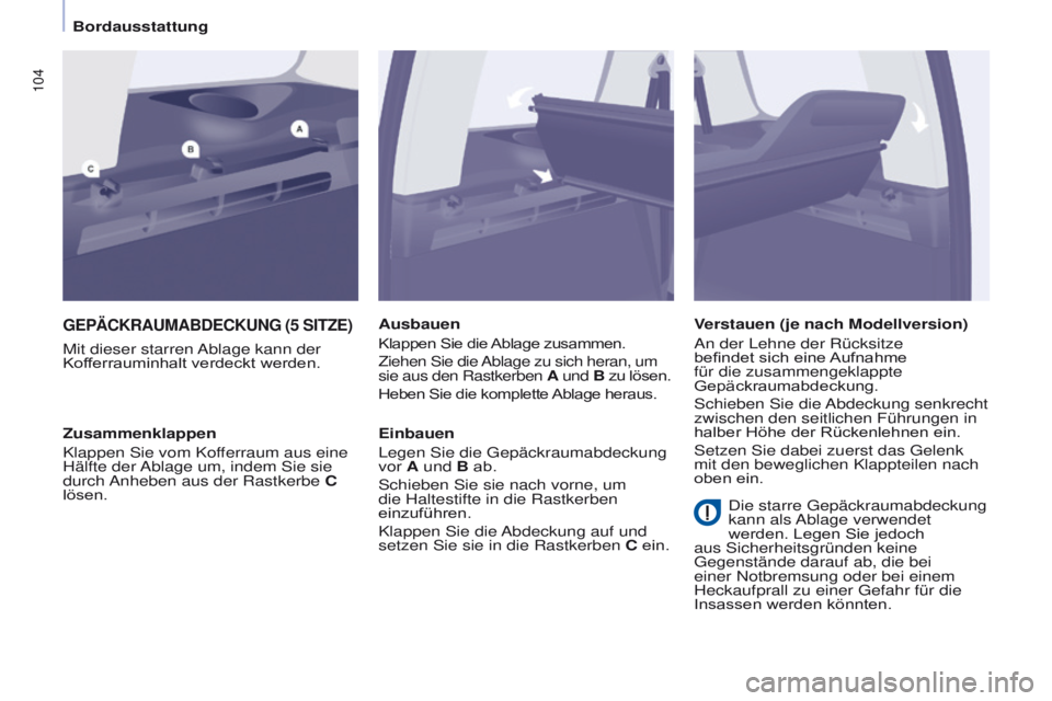 CITROEN BERLINGO MULTISPACE 2017  Betriebsanleitungen (in German) 104
Berlingo2VP_de_Chap04_Ergonomie_ed02-2016Berlingo2VP_de_Chap04_Ergonomie_ed02-2016
GEPäCKRAUMABDECKUNG (5 SITZE)
Mit dieser starren Ablage kann der 
Kofferrauminhalt verdeckt werden.AusbauenKlapp