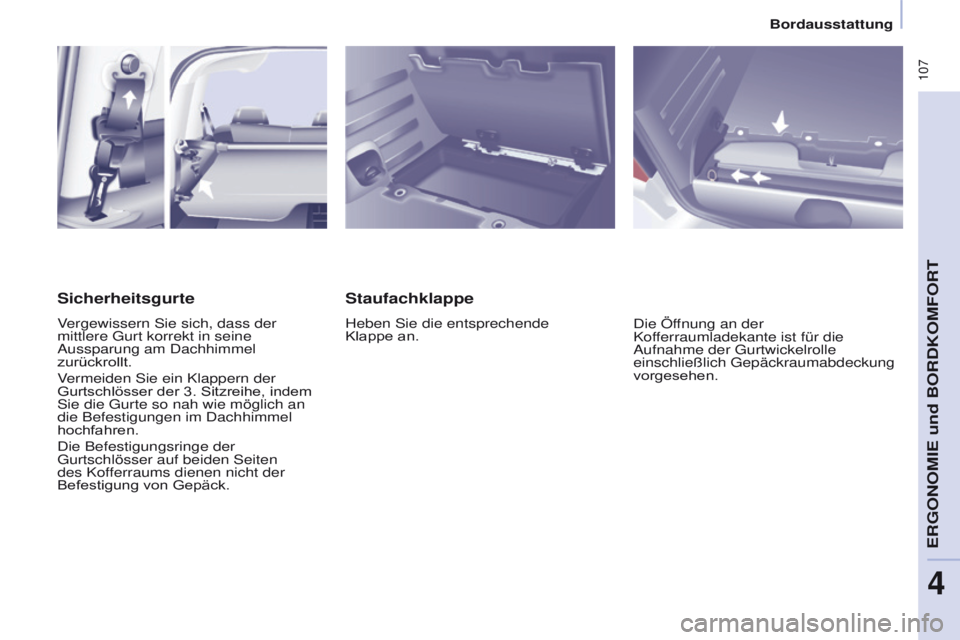 CITROEN BERLINGO MULTISPACE 2017  Betriebsanleitungen (in German)  107
Berlingo2VP_de_Chap04_Ergonomie_ed02-2016Berlingo2VP_de_Chap04_Ergonomie_ed02-2016
Staufachklappe
Heben Sie die entsprechende 
Klappe  an. Die Öffnung an der 
Kofferraumladekante ist für die 
A