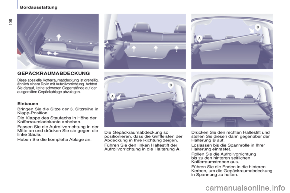 CITROEN BERLINGO MULTISPACE 2017  Betriebsanleitungen (in German) 108
Berlingo2VP_de_Chap04_Ergonomie_ed02-2016Berlingo2VP_de_Chap04_Ergonomie_ed02-2016
GEPäCKRAUMABDECKUNG
Die Gepäckraumabdeckung so 
positionieren, dass die Griffleisten der 
Abdeckung in Ihre Ric