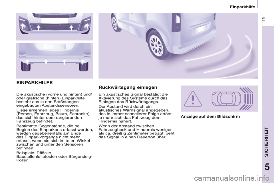 CITROEN BERLINGO MULTISPACE 2017  Betriebsanleitungen (in German)  11 5
Berlingo2VP_de_Chap05_Securite_ed02-2016
Die akustische (vorne und hinten) und/
oder grafische (hinten) Einparkhilfe 
besteht aus in den Stoßstangen 
eingebauten Abstandssensoren.
Diese erkenne