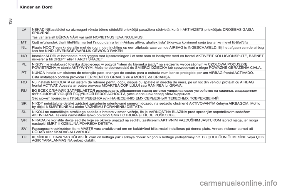 CITROEN BERLINGO MULTISPACE 2017  Betriebsanleitungen (in German) LVNEKAD NEuzstādiet uz aizmuguri vērstu bērnu sēdeklīti priekšējā pasažiera sēdvietā, kurā ir AKTIVIZĒTS priekšējais DROŠĪBAS GAISA 
SPILVENS.
Tas var izraisīt BĒRNA NĀVI vai radī