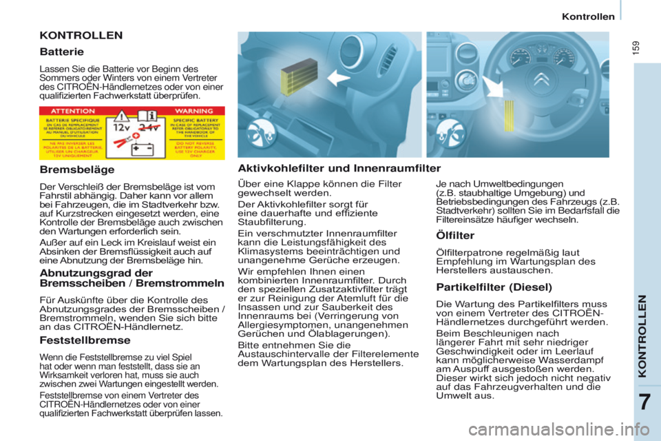 CITROEN BERLINGO MULTISPACE 2017  Betriebsanleitungen (in German)  159
Berlingo2VP_de_Chap07_Verification_ed02-2016Berlingo2VP_de_Chap07_Verification_ed02-2016
KONTROLLEN
Aktivkohlefilter und InnenraumfilterPartikelfilter (Diesel)
Die Wartung des Partikelfilters mus