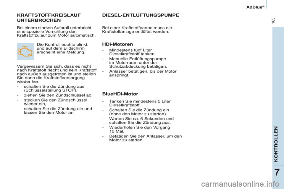 CITROEN BERLINGO MULTISPACE 2017  Betriebsanleitungen (in German)  163
Berlingo2VP_de_Chap07_Verification_ed02-2016Berlingo2VP_de_Chap07_Verification_ed02-2016
DIESEL-ENTLÜFTUNGSPUMPE
Bei einer Kraftstoffpanne muss die 
Kraftstoffanlage entlüftet werden.
HDi-Motor