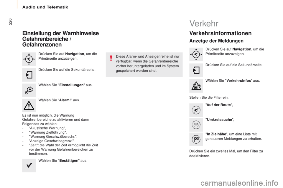 CITROEN BERLINGO MULTISPACE 2017  Betriebsanleitungen (in German) 220
Berlingo2VP_de_Chap10a_SMEGplus_ed02-2016
Einstellung der Warnhinweise 
Gefahrenbereiche / 
Gefahrenzonen
Drücken Sie auf Navigation, um die 
Primärseite anzuzeigen.
Drücken Sie auf die Sekund�