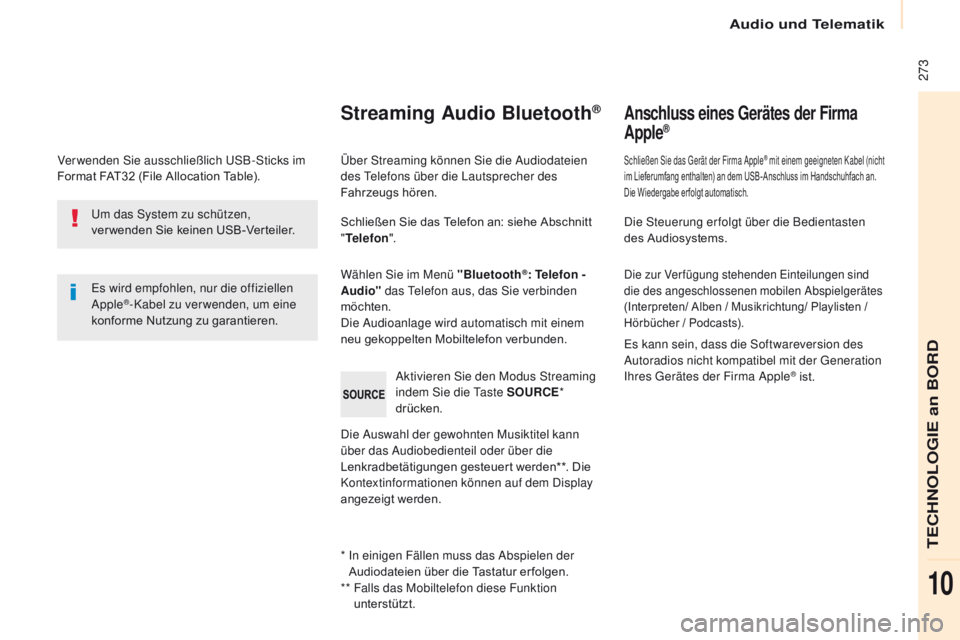 CITROEN BERLINGO MULTISPACE 2017  Betriebsanleitungen (in German)  273
Berlingo2VP_de_Chap10b_RD45_ed02-2016
Ver wenden Sie ausschließlich USB-Sticks im 
Format FAT32 (File Allocation Table).Es wird empfohlen, nur die offiziellen 
Apple
®-Kabel zu ver wenden, um e