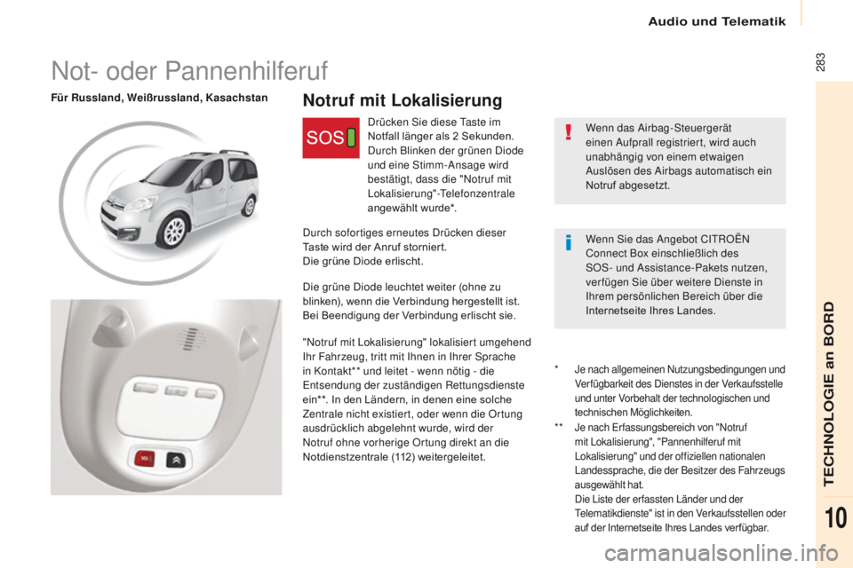 CITROEN BERLINGO MULTISPACE 2017 Betriebsanleitungen (in German) 283
Berlingo2VP_de_Chap10c_BTA-3R_ed02-2016
Notruf mit LokalisierungFür Russland, Weißrussland, KasachstanWenn das Airbag-Steuergerät
einen Aufprall registriert, wird auch
unabhängig von einem CITROEN BERLINGO MULTISPACE 2017 Betriebsanleitungen (in German) 283
Berlingo2VP_de_Chap10c_BTA-3R_ed02-2016
Notruf mit LokalisierungFür Russland, Weißrussland, KasachstanWenn das Airbag-Steuergerät
einen Aufprall registriert, wird auch
unabhängig von einem
