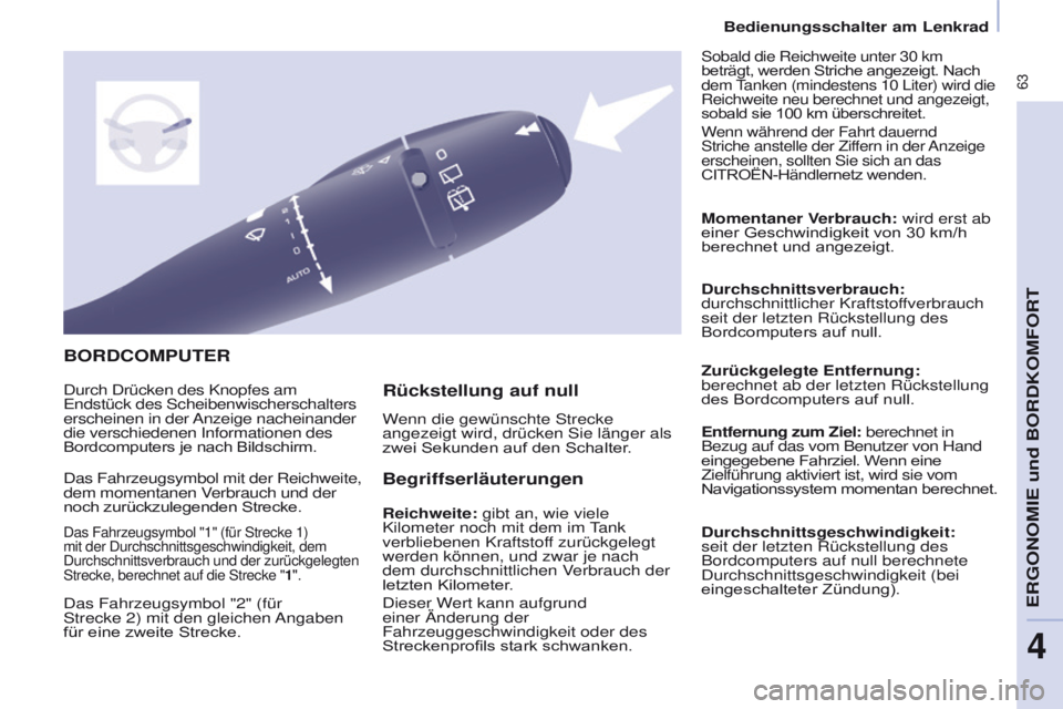 CITROEN BERLINGO MULTISPACE 2017  Betriebsanleitungen (in German)  63
Berlingo2VP_de_Chap04_Ergonomie_ed02-2016
BORDCOMPUTER
Begriffserläuterungen
Reichweite: gibt an, wie viele 
Kilometer noch mit dem im Tank 
verbliebenen Kraftstoff zurückgelegt 
werden können,